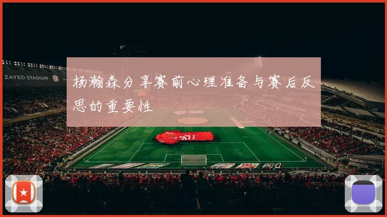 杨瀚森分享赛前心理准备与赛后反思的重要性