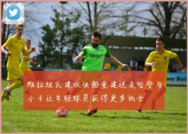 维拉纽瓦建议快船重建送走哈登与小卡让年轻球员获得更多机会