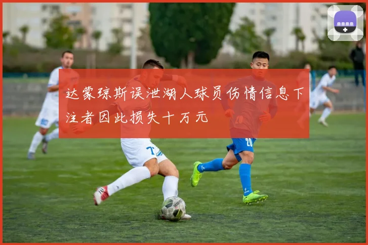 达蒙琼斯误泄湖人球员伤情信息下注者因此损失十万元