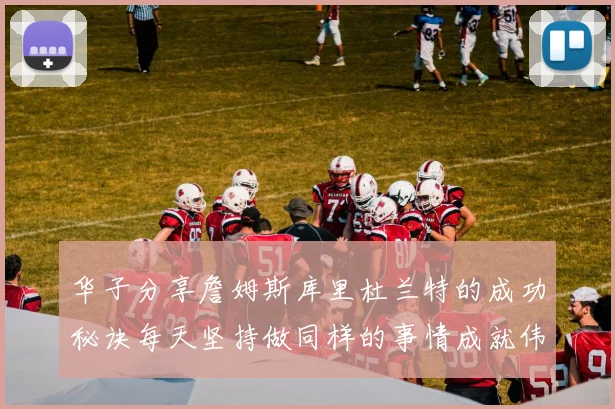 华子分享詹姆斯库里杜兰特的成功秘诀每天坚持做同样的事情成就伟大人生