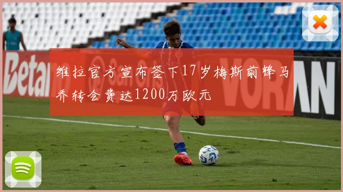 维拉官方宣布签下17岁梅斯前锋马乔转会费达1200万欧元